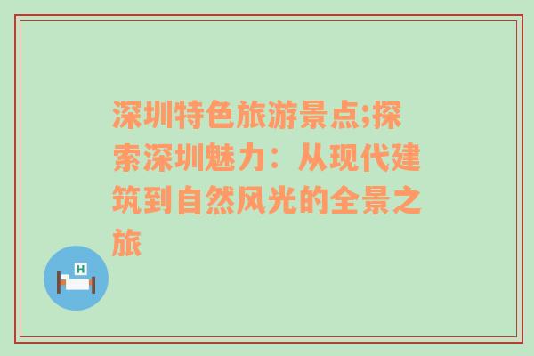 深圳特色旅游景点;探索深圳魅力：从现代建筑到自然风光的全景之旅