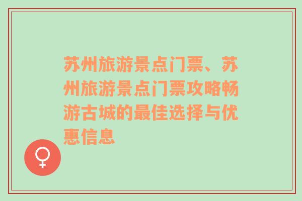 苏州旅游景点门票、苏州旅游景点门票攻略畅游古城的最佳选择与优惠信息