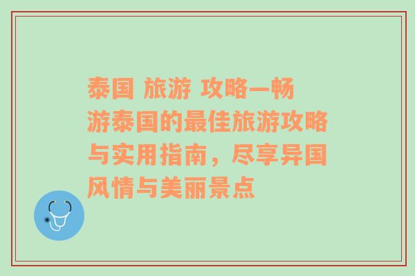 泰国 旅游 攻略—畅游泰国的最佳旅游攻略与实用指南，尽享异国风情与美丽景点