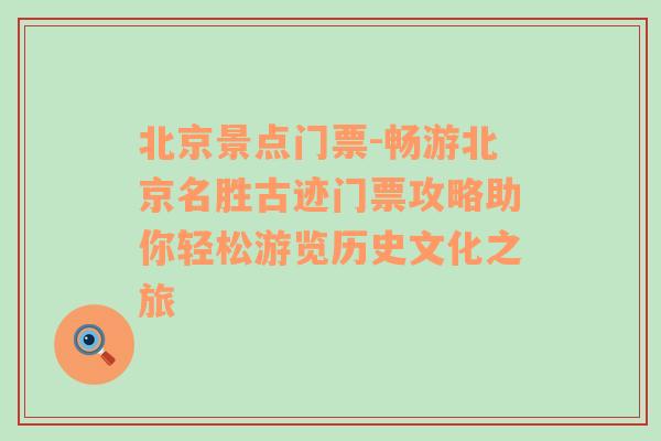 北京景点门票-畅游北京名胜古迹门票攻略助你轻松游览历史文化之旅