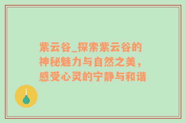 紫云谷_探索紫云谷的神秘魅力与自然之美，感受心灵的宁静与和谐