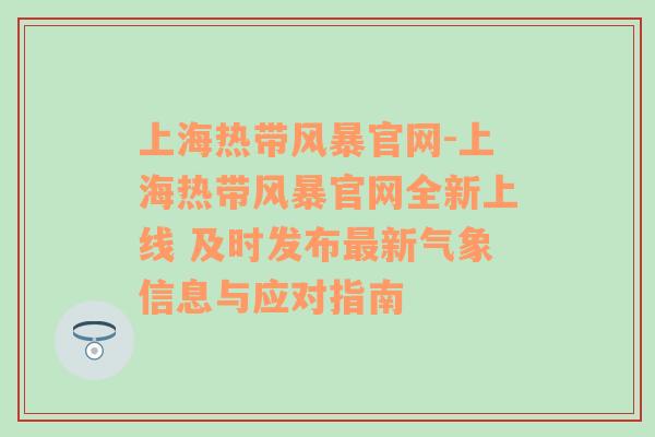 上海热带风暴官网-上海热带风暴官网全新上线 及时发布最新气象信息与应对指南