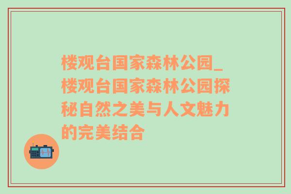 楼观台国家森林公园_楼观台国家森林公园探秘自然之美与人文魅力的完美结合