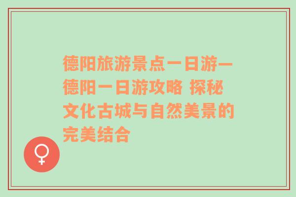 德阳旅游景点一日游—德阳一日游攻略 探秘文化古城与自然美景的完美结合