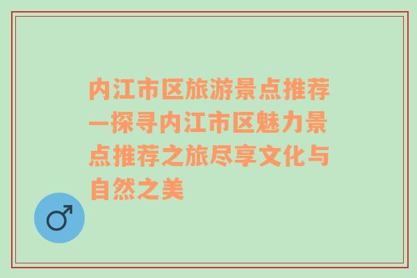 内江市区旅游景点推荐—探寻内江市区魅力景点推荐之旅尽享文化与自然之美