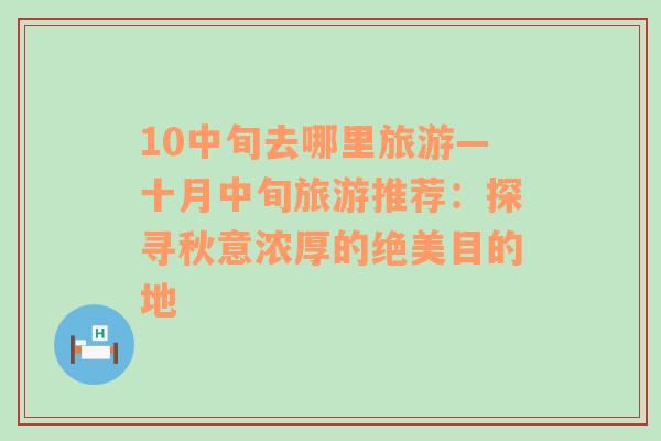 10中旬去哪里旅游—十月中旬旅游推荐：探寻秋意浓厚的绝美目的地