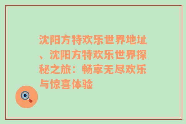 沈阳方特欢乐世界地址、沈阳方特欢乐世界探秘之旅：畅享无尽欢乐与惊喜体验