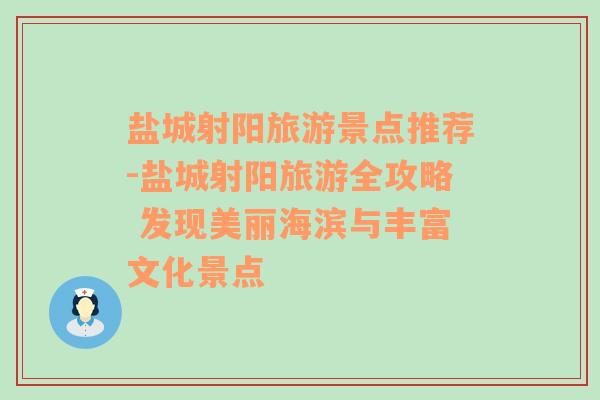 盐城射阳旅游景点推荐-盐城射阳旅游全攻略 发现美丽海滨与丰富文化景点