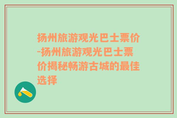 扬州旅游观光巴士票价-扬州旅游观光巴士票价揭秘畅游古城的最佳选择