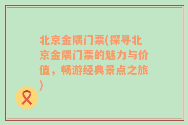 北京金隅门票(探寻北京金隅门票的魅力与价值，畅游经典景点之旅)