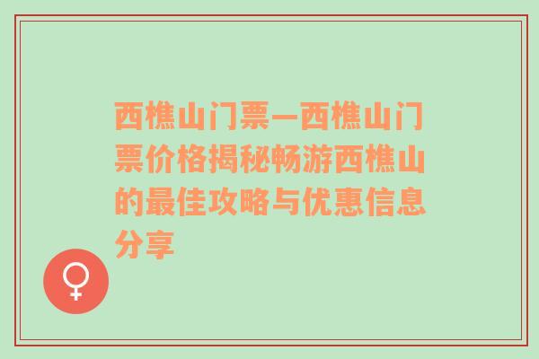 西樵山门票—西樵山门票价格揭秘畅游西樵山的最佳攻略与优惠信息分享