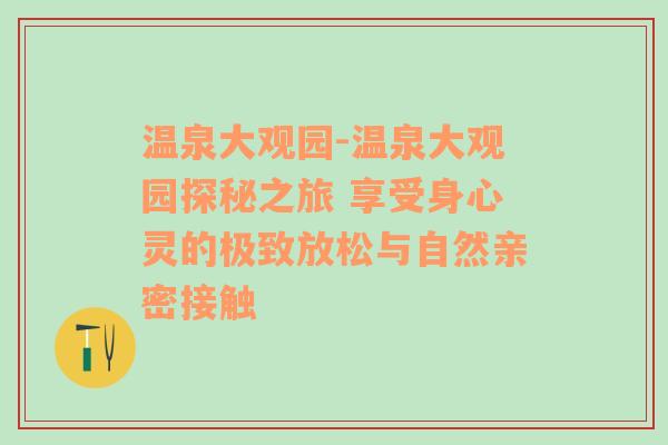 温泉大观园-温泉大观园探秘之旅 享受身心灵的极致放松与自然亲密接触