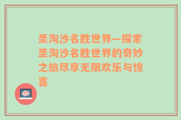 圣淘沙名胜世界—探索圣淘沙名胜世界的奇妙之旅尽享无限欢乐与惊喜