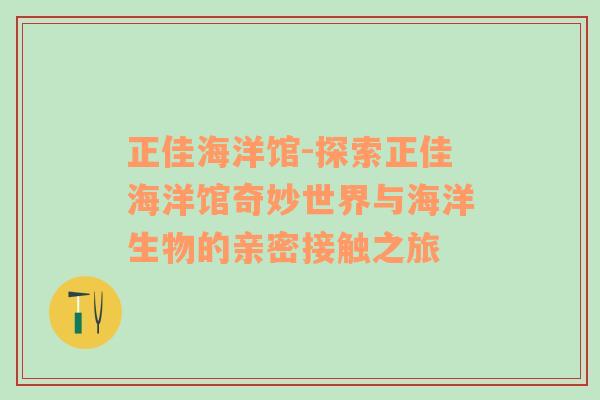 正佳海洋馆-探索正佳海洋馆奇妙世界与海洋生物的亲密接触之旅