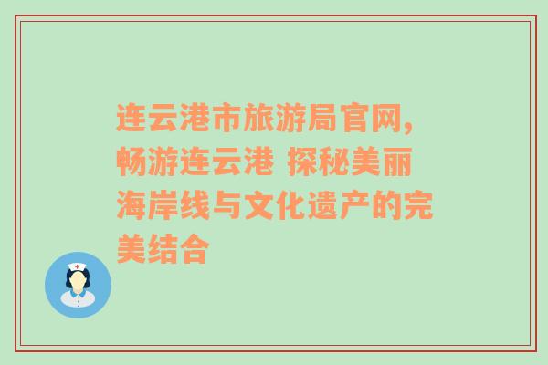 连云港市旅游局官网,畅游连云港 探秘美丽海岸线与文化遗产的完美结合