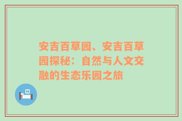 安吉百草园、安吉百草园探秘：自然与人文交融的生态乐园之旅