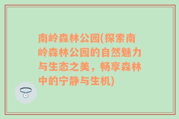 南岭森林公园(探索南岭森林公园的自然魅力与生态之美，畅享森林中的宁静与生机)