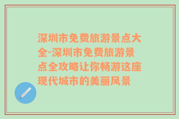 深圳市免费旅游景点大全-深圳市免费旅游景点全攻略让你畅游这座现代城市的美丽风景