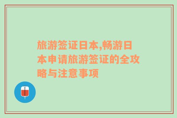 旅游签证日本,畅游日本申请旅游签证的全攻略与注意事项