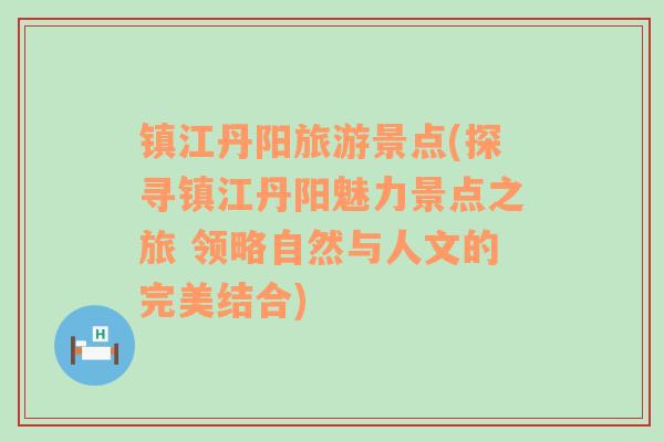 镇江丹阳旅游景点(探寻镇江丹阳魅力景点之旅 领略自然与人文的完美结合)