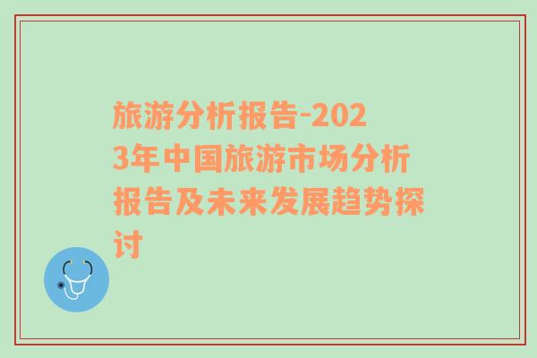 旅游分析报告-2023年中国旅游市场分析报告及未来发展趋势探讨