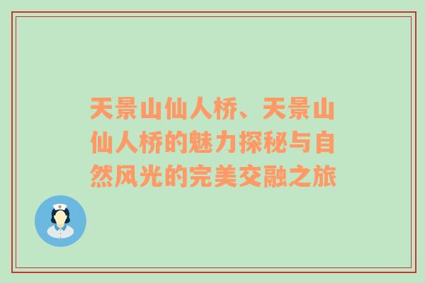 天景山仙人桥、天景山仙人桥的魅力探秘与自然风光的完美交融之旅