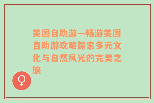 美国自助游—畅游美国自助游攻略探索多元文化与自然风光的完美之旅