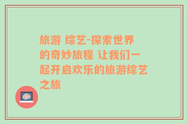 旅游 综艺-探索世界的奇妙旅程 让我们一起开启欢乐的旅游综艺之旅