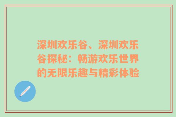 深圳欢乐谷、深圳欢乐谷探秘：畅游欢乐世界的无限乐趣与精彩体验