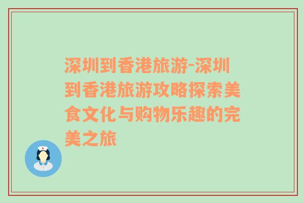 深圳到香港旅游-深圳到香港旅游攻略探索美食文化与购物乐趣的完美之旅