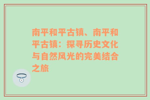 南平和平古镇、南平和平古镇：探寻历史文化与自然风光的完美结合之旅