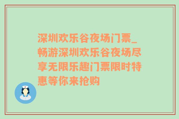 深圳欢乐谷夜场门票_畅游深圳欢乐谷夜场尽享无限乐趣门票限时特惠等你来抢购