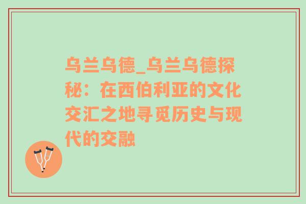 乌兰乌德_乌兰乌德探秘：在西伯利亚的文化交汇之地寻觅历史与现代的交融