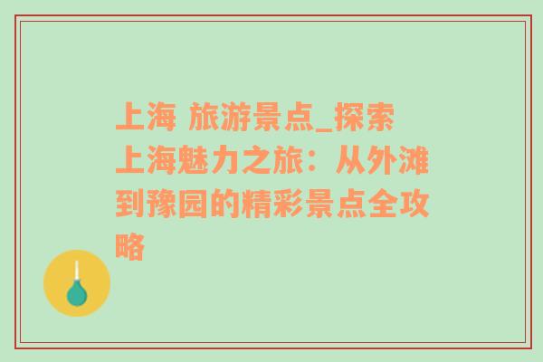 上海 旅游景点_探索上海魅力之旅：从外滩到豫园的精彩景点全攻略