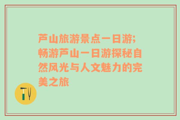 芦山旅游景点一日游;畅游芦山一日游探秘自然风光与人文魅力的完美之旅