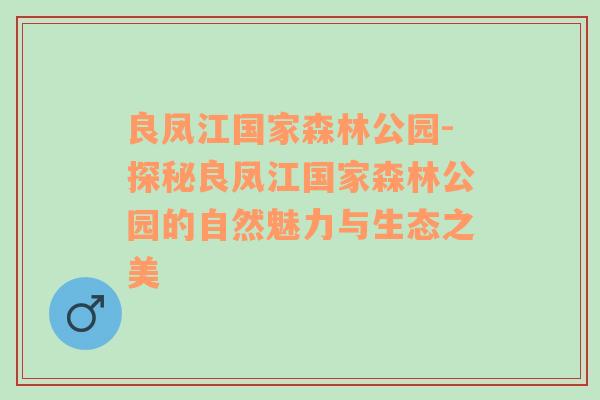 良凤江国家森林公园-探秘良凤江国家森林公园的自然魅力与生态之美