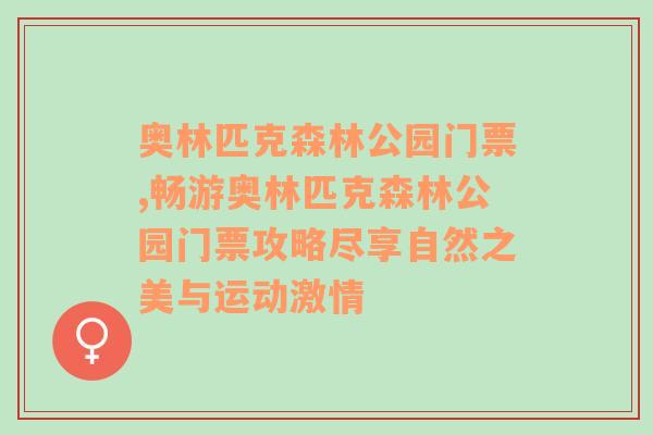 奥林匹克森林公园门票,畅游奥林匹克森林公园门票攻略尽享自然之美与运动激情