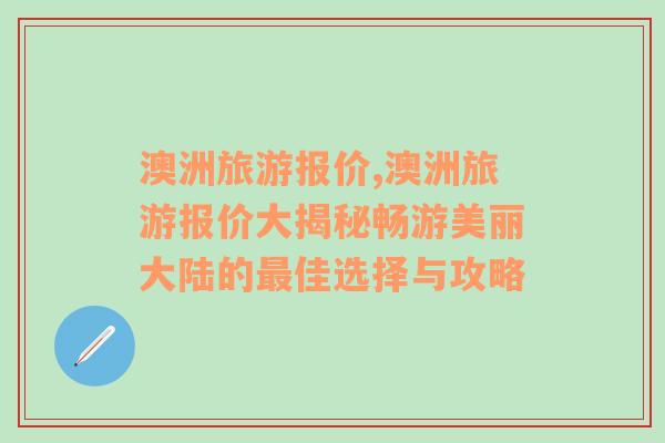 澳洲旅游报价,澳洲旅游报价大揭秘畅游美丽大陆的最佳选择与攻略