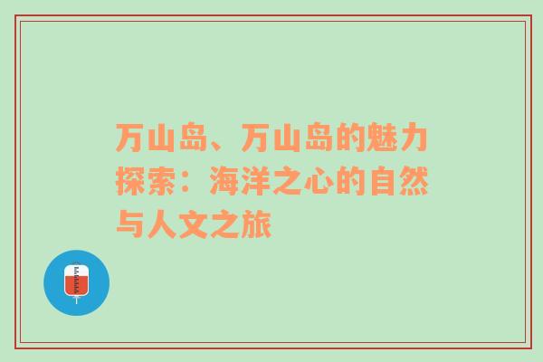 万山岛、万山岛的魅力探索：海洋之心的自然与人文之旅