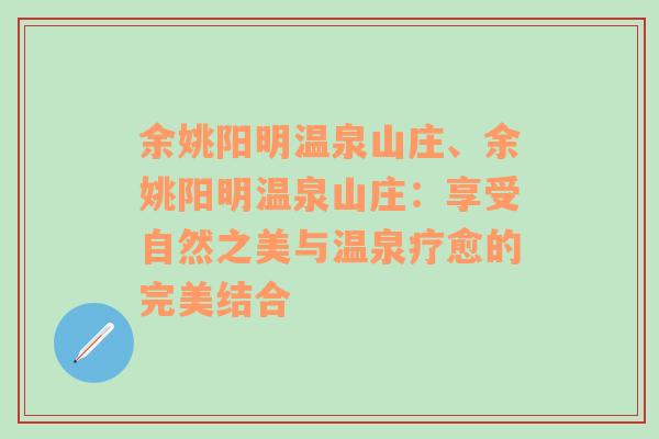 余姚阳明温泉山庄、余姚阳明温泉山庄：享受自然之美与温泉疗愈的完美结合