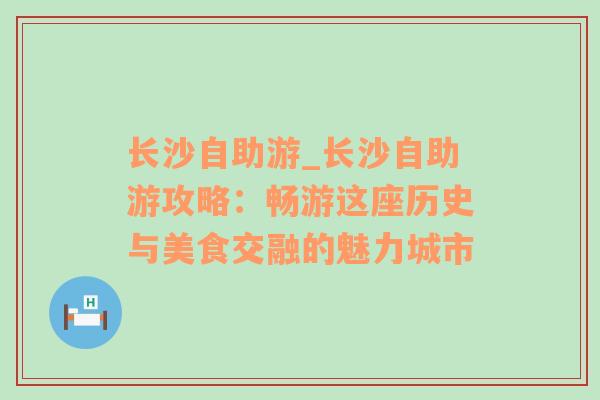 长沙自助游_长沙自助游攻略：畅游这座历史与美食交融的魅力城市