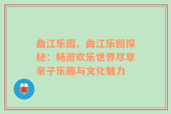 曲江乐园、曲江乐园探秘：畅游欢乐世界尽享亲子乐趣与文化魅力