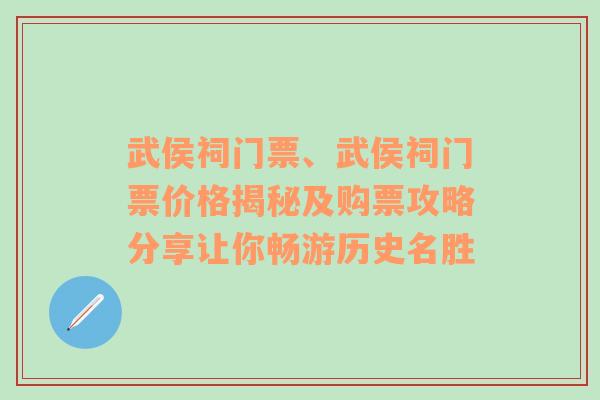 武侯祠门票、武侯祠门票价格揭秘及购票攻略分享让你畅游历史名胜