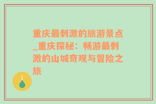 重庆最刺激的旅游景点_重庆探秘：畅游最刺激的山城奇观与冒险之旅