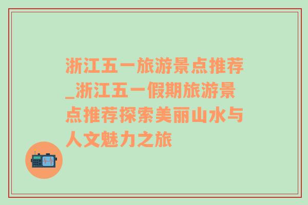 浙江五一旅游景点推荐_浙江五一假期旅游景点推荐探索美丽山水与人文魅力之旅