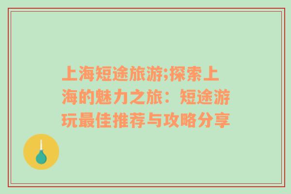 上海短途旅游;探索上海的魅力之旅：短途游玩最佳推荐与攻略分享