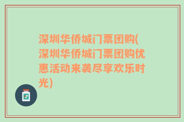 深圳华侨城门票团购(深圳华侨城门票团购优惠活动来袭尽享欢乐时光)