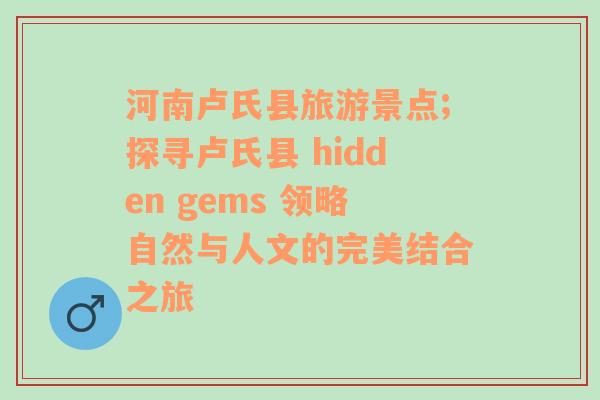 河南卢氏县旅游景点;探寻卢氏县 hidden gems 领略自然与人文的完美结合之旅