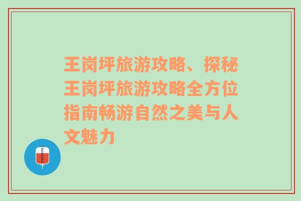 王岗坪旅游攻略、探秘王岗坪旅游攻略全方位指南畅游自然之美与人文魅力