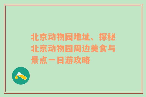 北京动物园地址、探秘北京动物园周边美食与景点一日游攻略